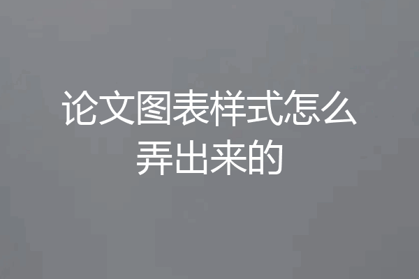 论文图表样式怎么弄出来的