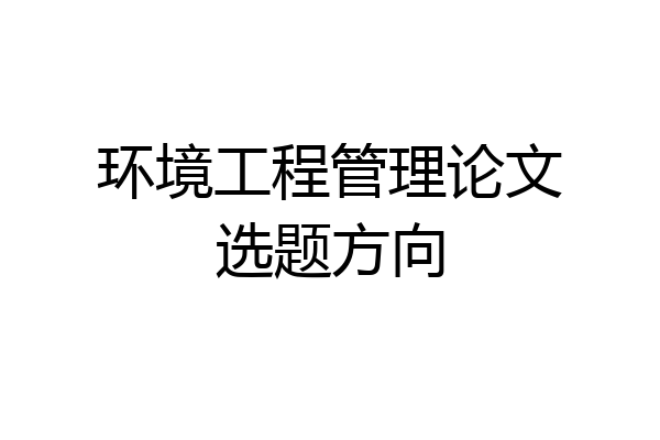 环境工程管理论文选题方向