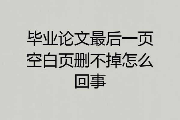 毕业论文最后一页空白页删不掉怎么回事