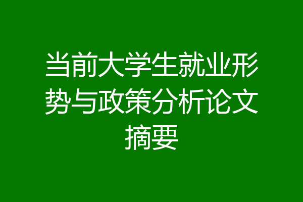 当前大学生就业形势与政策分析论文摘要