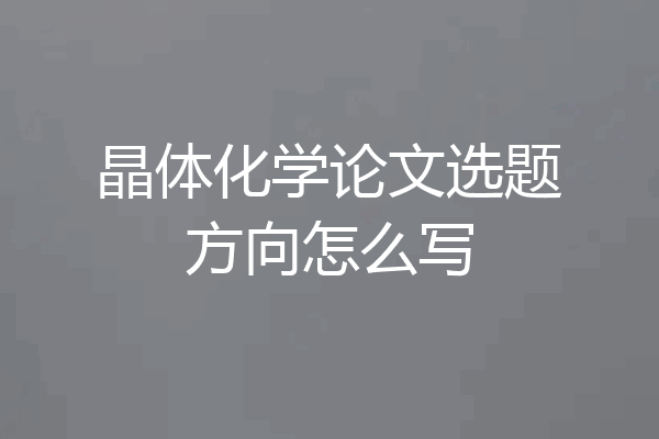 晶体化学论文选题方向怎么写