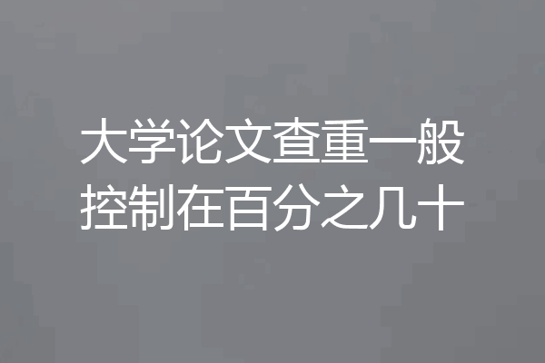 大学论文查重一般控制在百分之几十
