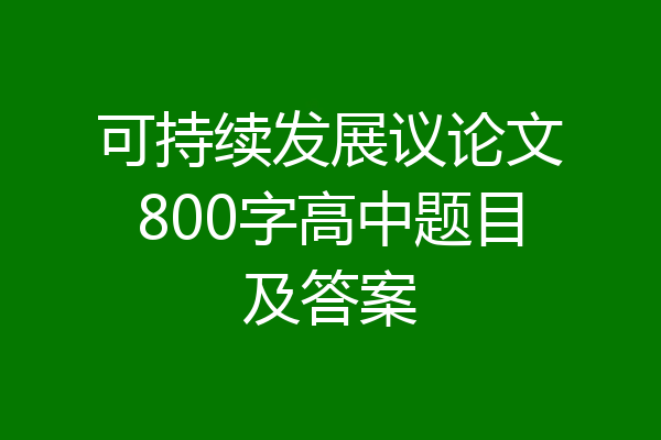 可持续发展议论文800字高中题目及答案