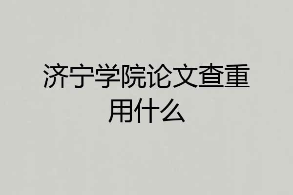 济宁学院论文查重用什么