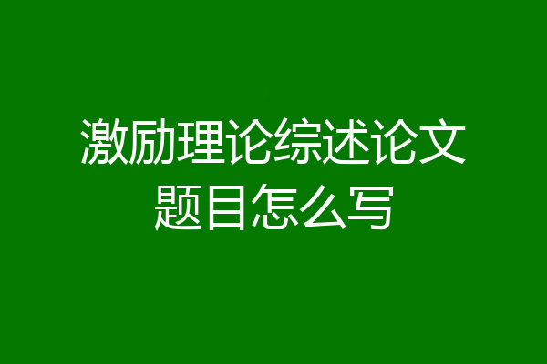 激励理论综述论文题目怎么写