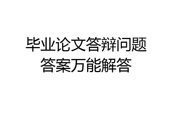 毕业论文答辩问题答案万能解答