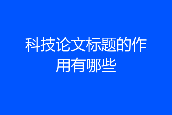 科技论文标题的作用有哪些