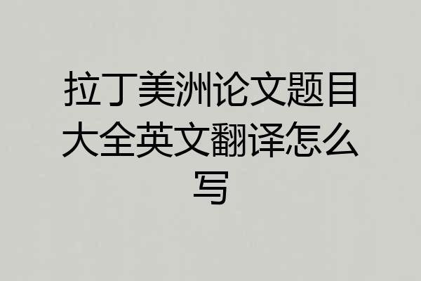 拉丁美洲论文题目大全英文翻译怎么写
