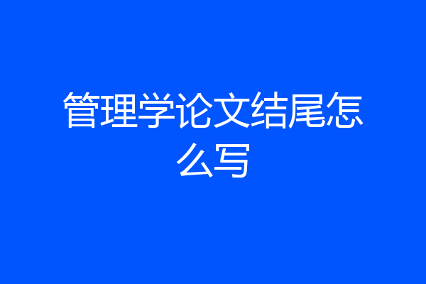 管理学论文结尾怎么写