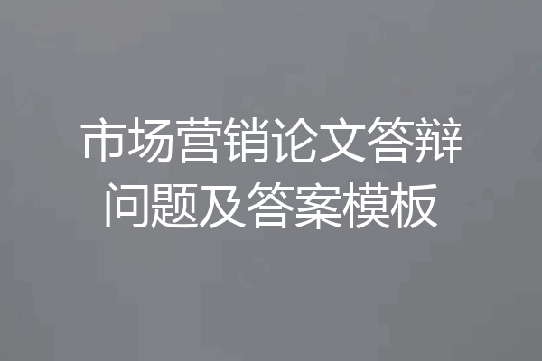 市场营销论文答辩问题及答案模板