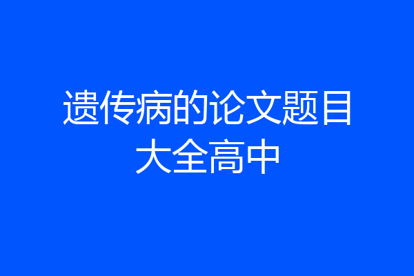 遗传病的论文题目大全高中