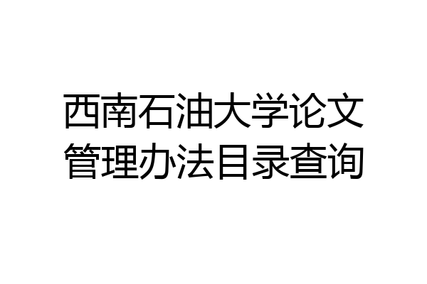 西南石油大学论文管理办法目录查询