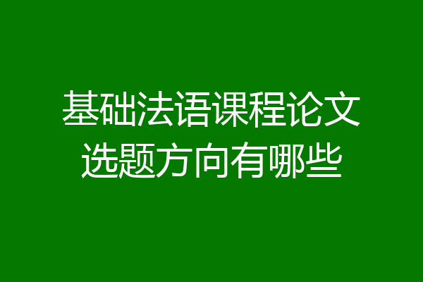 基础法语课程论文选题方向有哪些
