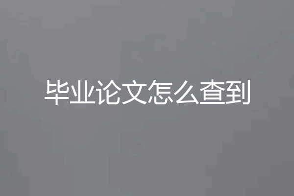 毕业论文怎么查到
