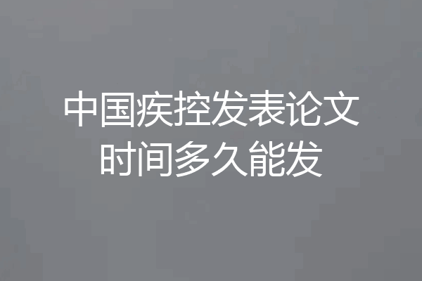 中国疾控发表论文时间多久能发