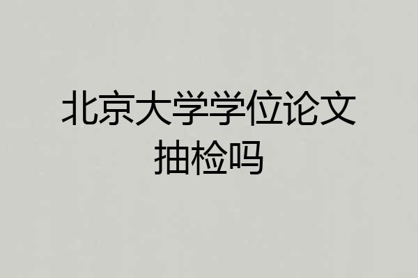 北京大学学位论文抽检吗