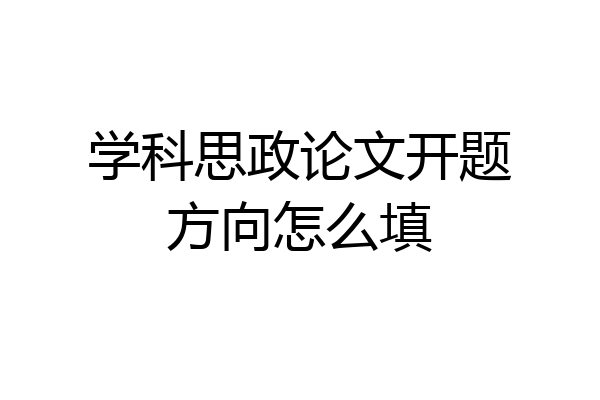 学科思政论文开题方向怎么填