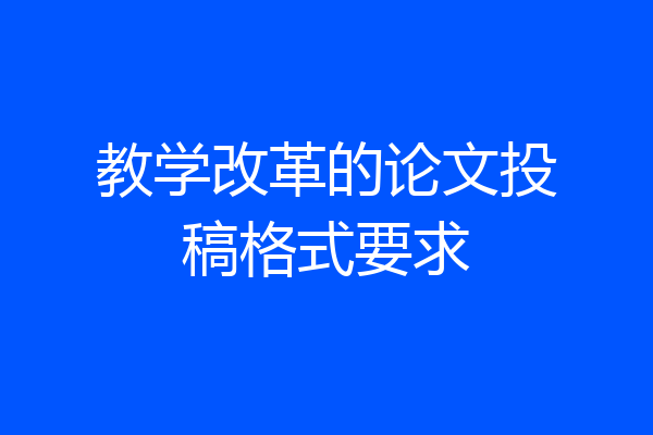 教学改革的论文投稿格式要求