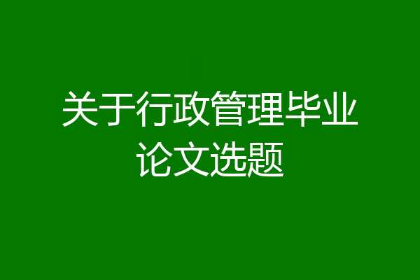 关于行政管理毕业论文选题