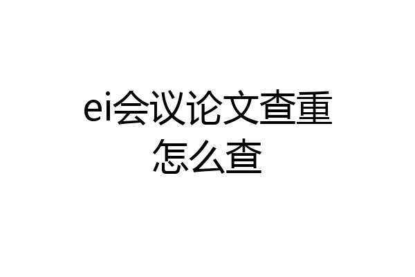 ei会议论文查重怎么查