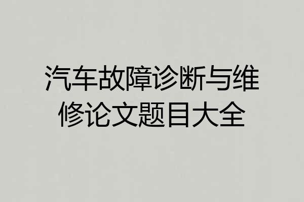 汽车故障诊断与维修论文题目大全