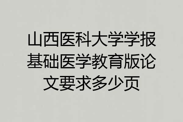 山西医科大学学报基础医学教育版论文要求多少页