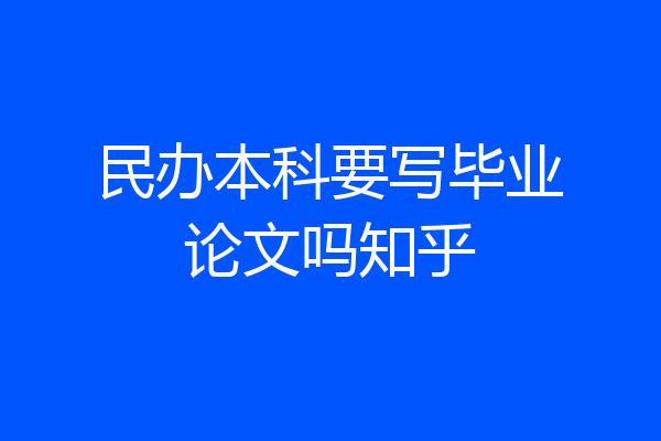 民办本科要写毕业论文吗知乎