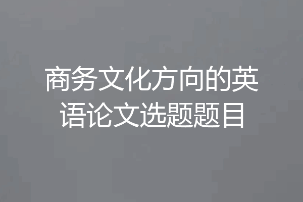 商务文化方向的英语论文选题题目
