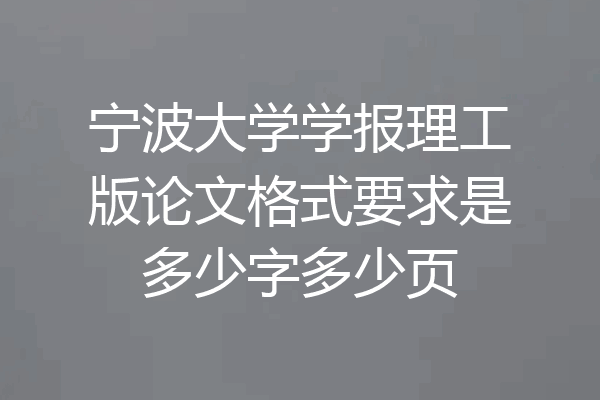 宁波大学学报理工版论文格式要求是多少字多少页