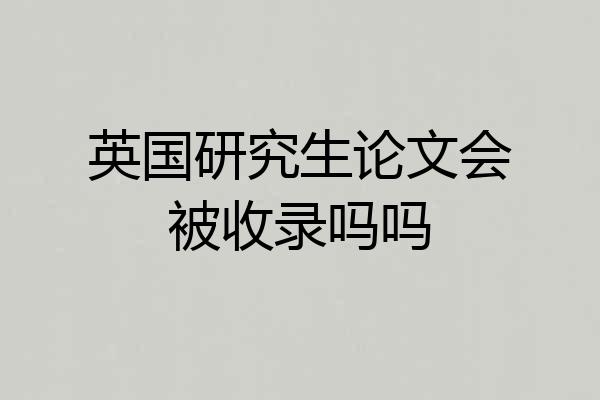 英国研究生论文会被收录吗吗