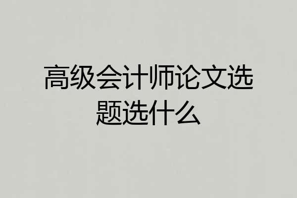 高级会计师论文选题选什么
