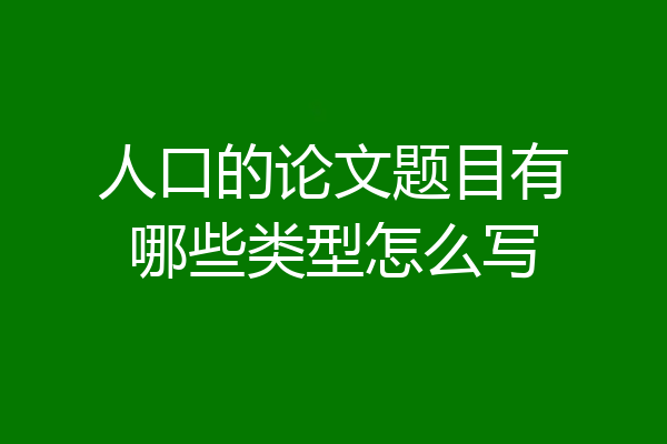 人口的论文题目有哪些类型怎么写