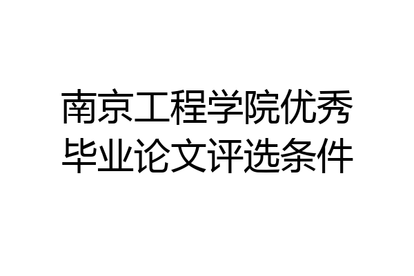 南京工程学院优秀毕业论文评选条件