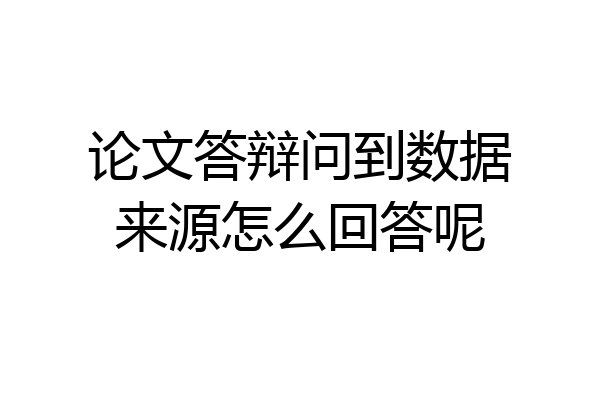 论文答辩问到数据来源怎么回答呢