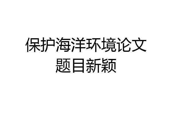 保护海洋环境论文题目新颖