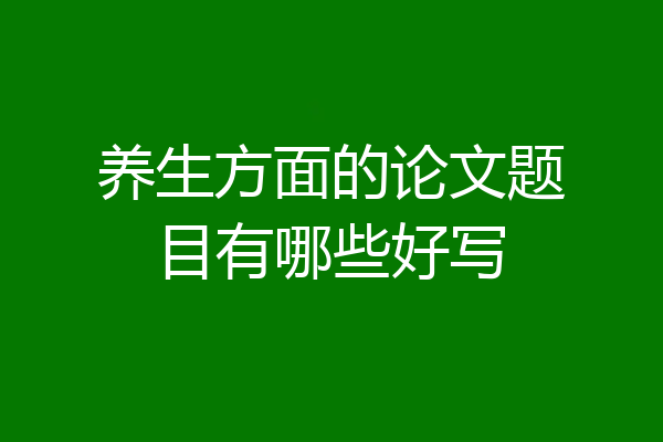 养生方面的论文题目有哪些好写