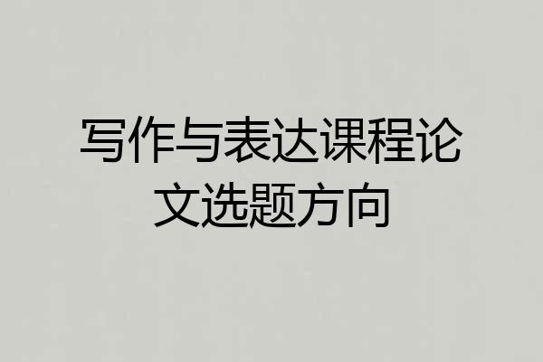 写作与表达课程论文选题方向