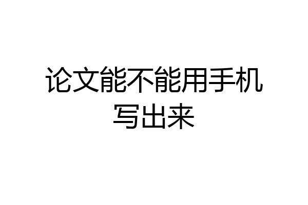 论文能不能用手机写出来