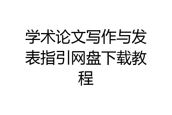 学术论文写作与发表指引网盘下载教程