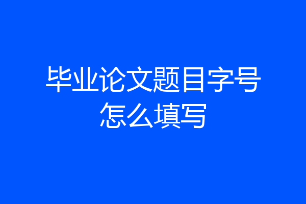 毕业论文题目字号怎么填写
