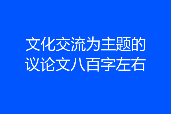 文化交流为主题的议论文八百字左右