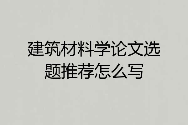 建筑材料学论文选题推荐怎么写