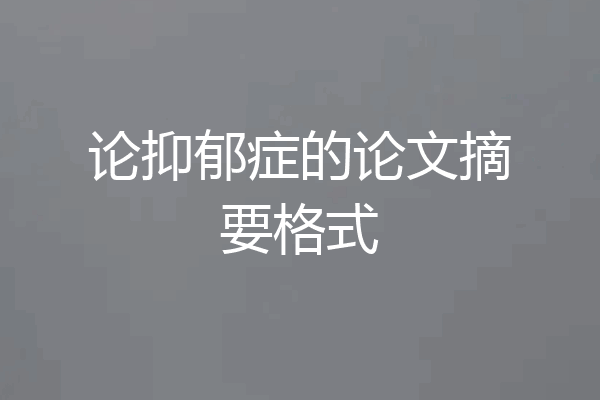论抑郁症的论文摘要格式