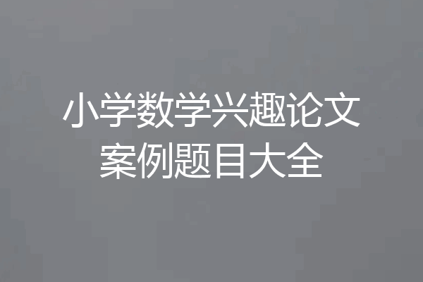小学数学兴趣论文案例题目大全