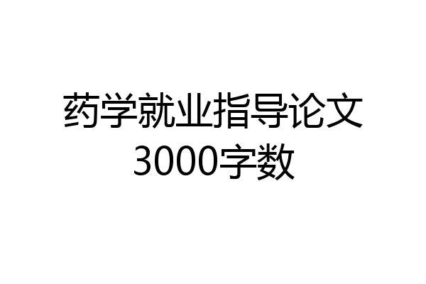 药学就业指导论文3000字数