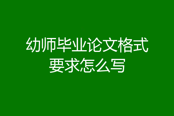 幼师毕业论文格式要求怎么写