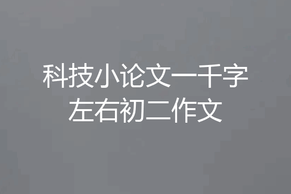 科技小论文一千字左右初二作文