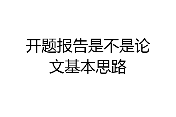 开题报告是不是论文基本思路
