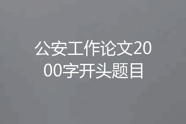 公安工作论文2000字开头题目