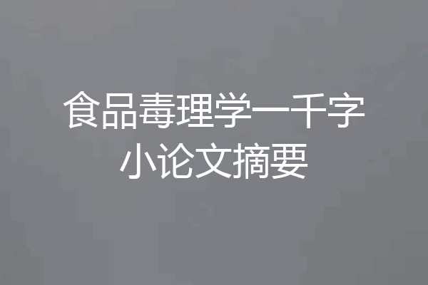 食品毒理学一千字小论文摘要